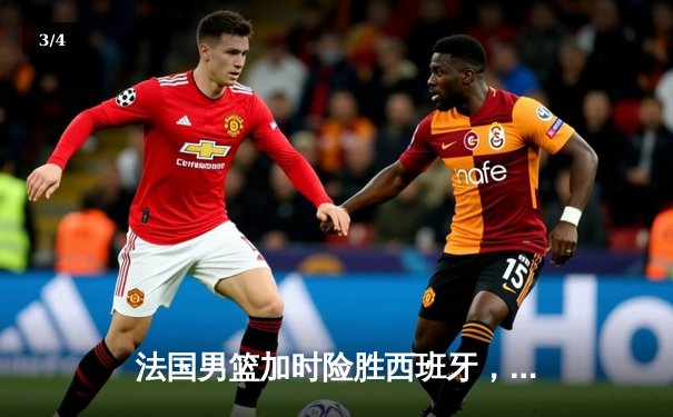 法国男篮加时险胜西班牙，戈贝尔关键封盖锁定欧锦赛四强席位 - 3